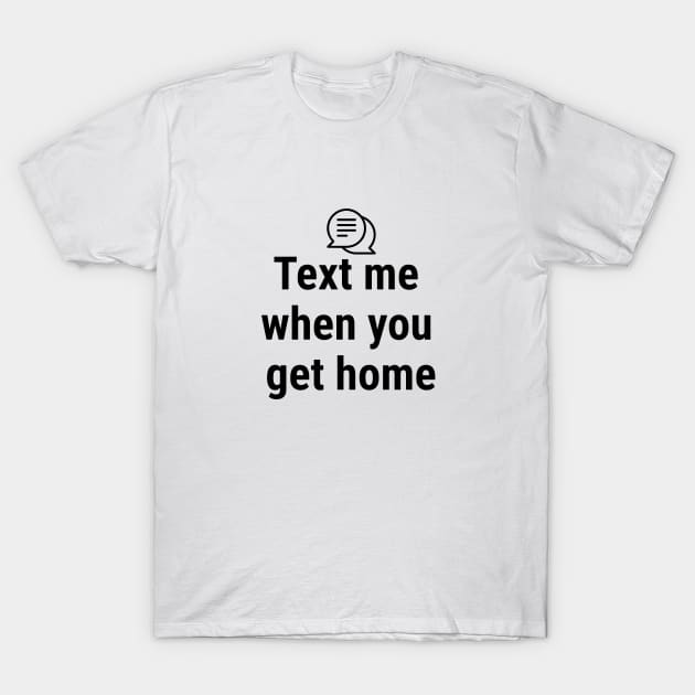 Text me when you get home Black T-Shirt by sapphire seaside studio